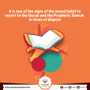 It is one of the signs of the sound belief to resort to the Quran and the Prophetic Sunnah in times of dispute