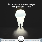 And whatever the Messenger has given you – take