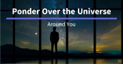 Ponder Over the Universe Around You