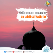 Sixièmement: le coucher du soleil (Al-Maghrib)