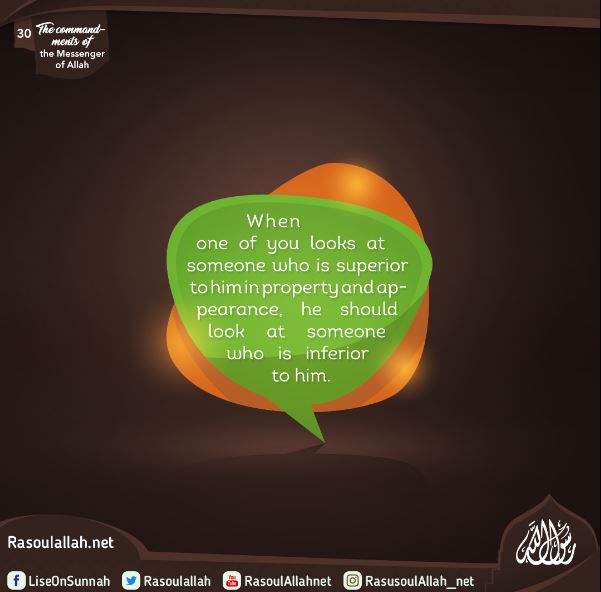 When one of you looks at someone who is superior to him in property and appearance, he should look at someone who is inferior to him.