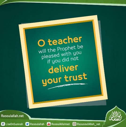 O teacher, will the Prophet be pleased with you if you did not deliver your trust