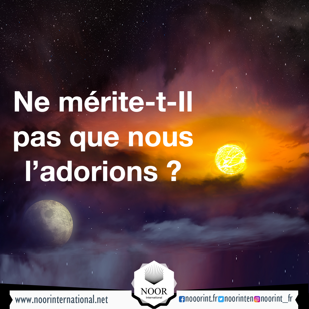 Ne mérite-t-Il pas que nous l’adorions ?