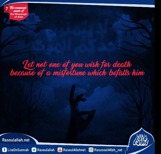 Let not one of you wish for death because of a misfortune which befalls him