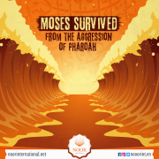 Moses survived from the aggression of Pharoah