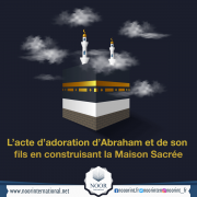 L’acte d’adoration d’Abraham et de son fils en construisant la Maison Sacrée